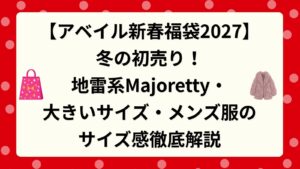 【アベイル新春福袋2027】冬の初売り！地雷系Majoretty・大きいサイズ・メンズ服のサイズ感徹底解説