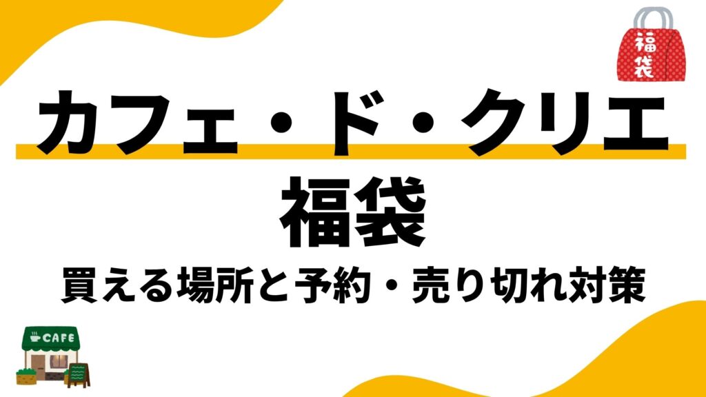 カフェドクリエの福袋はどこで買える？店舗での予約方法とネット通販・売り切れ再販対策まとめ