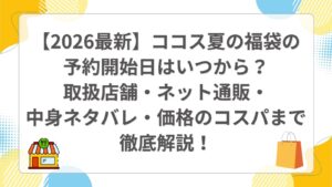 【2026最新】ココス夏の福袋の予約開始日はいつから？取扱店舗・ネット通販・中身ネタバレ・価格のコスパまで徹底解説！