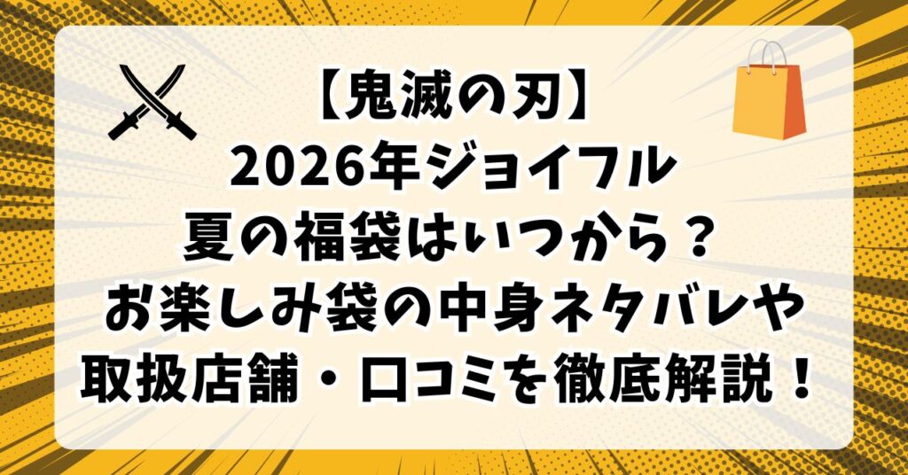 【鬼滅の刃】2026年ジョイフル夏の福袋はいつから？お楽しみ袋の中身ネタバレや取扱店舗・口コミを徹底解説！