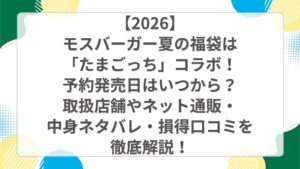 【2026】モスバーガー夏の福袋は「たまごっち」コラボ！予約発売日はいつから？取扱店舗やネット通販・中身ネタバレ・損得口コミを徹底解説！