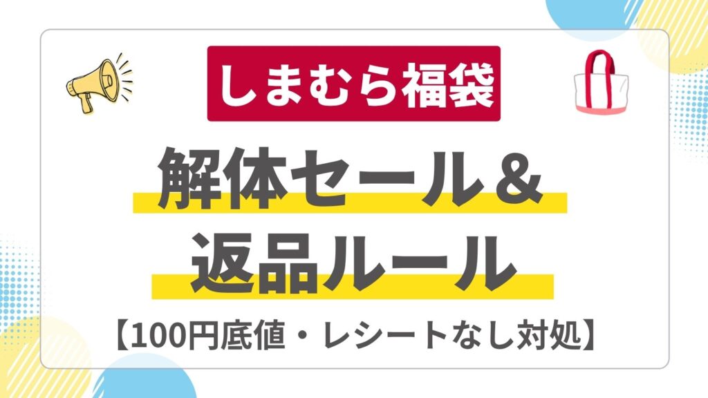 しまむら福袋の解体セールはいつから？ハッピーバッグのばら売り価格と返品できる条件・不良品でレシートなしの時の対処法まで徹底解説！