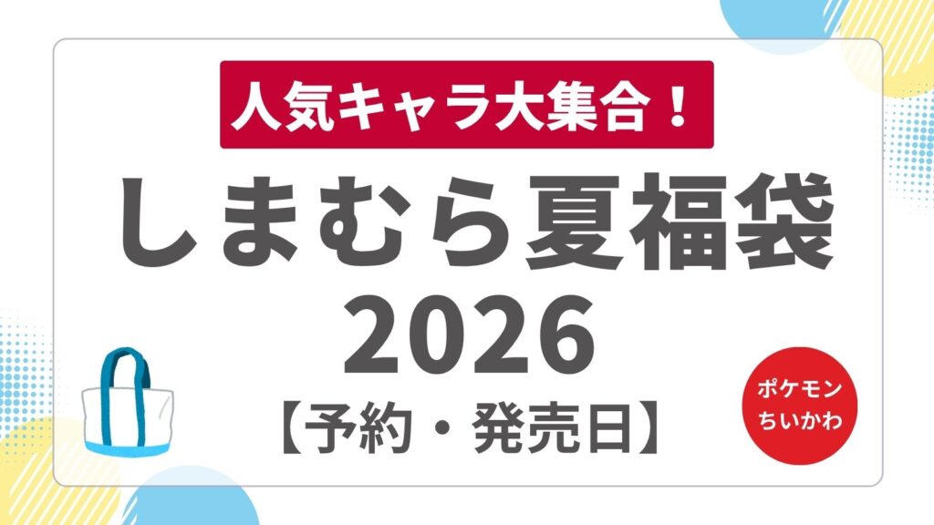 【ポケモン・ちいかわ等】しまむら夏の福袋2026キッズ＆キャラコラボ！発売日・予約や中身ネタバレ