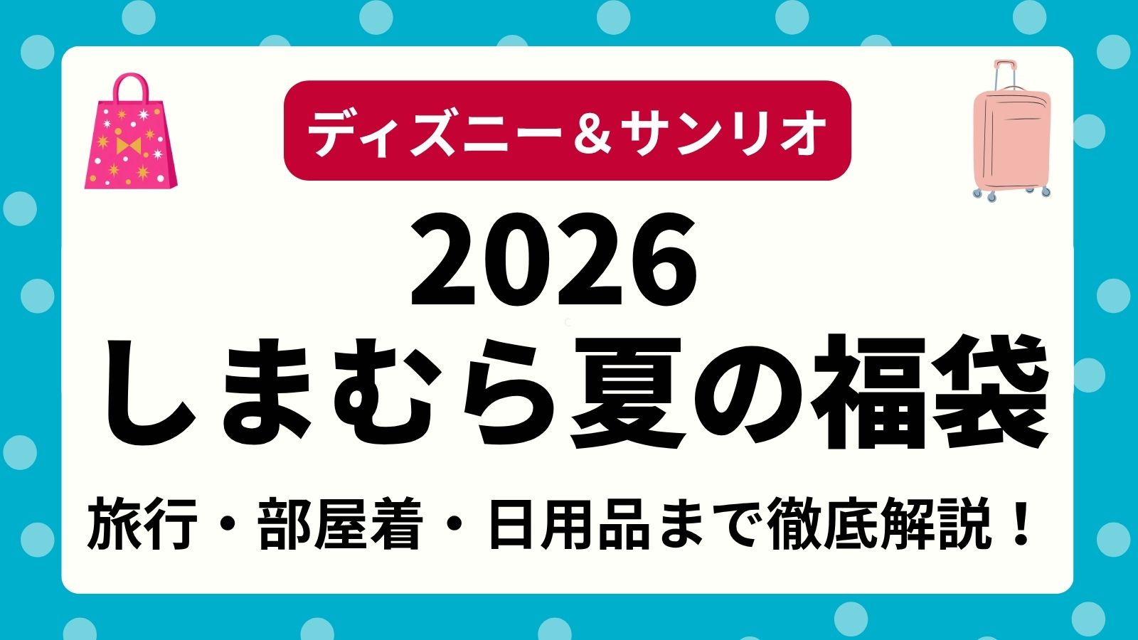 【2026しまむら夏の福袋】スーツケース・トラベルグッズのサイズ感は？おすすめルームウェア・日用雑貨まで徹底解説