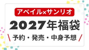 【サンリオ予想】アベイル福袋2027予約開始日・発売日はいつから？中身ネタバレ・価格・口コミまとめ