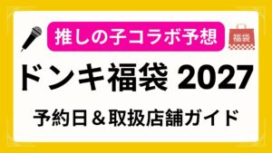 【推しの子予想】2027ドンキ福袋の予約開始日・発売日はいつから？オンラインでの中身ネタバレや口コミ・取扱店舗まとめ