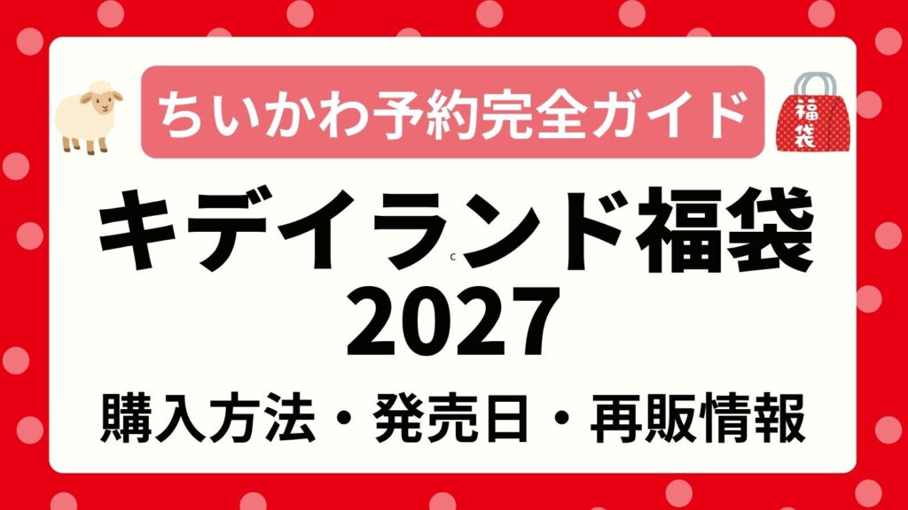 【ちいかわ】キデイランド福袋2027予約開始日はいつから？取扱店舗・ネット通販のオンライン購入方法とどこで買えるか徹底解説！