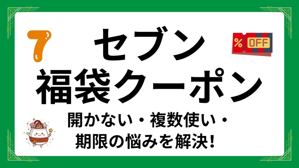 【解決】セブンイレブン福袋クーポンの使い方！表示されない・まとめて複数使う方法やキャンセルまで解説