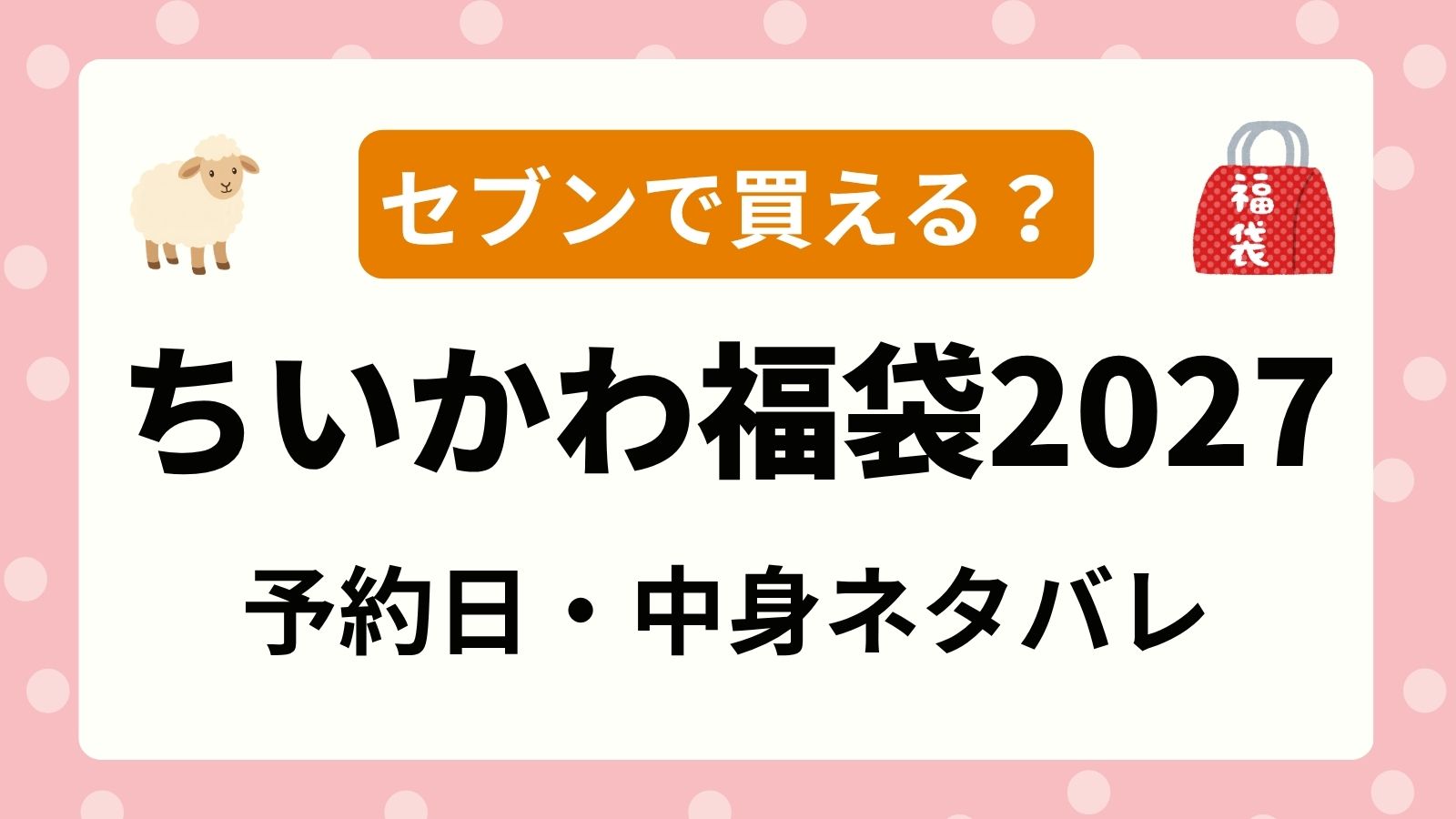 【2026-2027】セブンでちいかわ福袋は買える？予約開始日・発売日・中身ネタバレまとめ