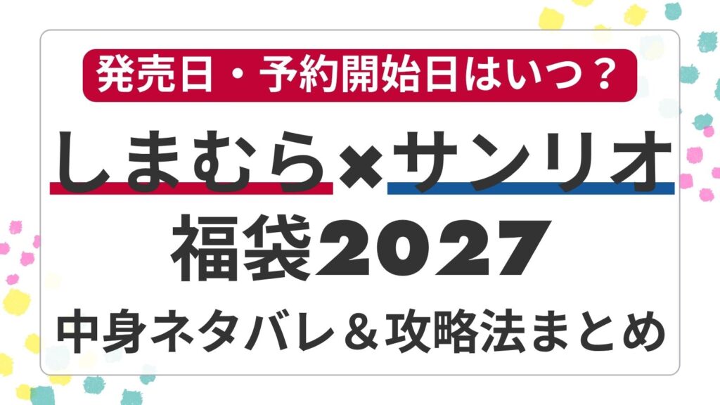 【サンリオ】しまむら2027年福袋（ハッピーバッグ）徹底予想！発売日や予約開始日はいつから？取扱店舗・オンライン通販での買える場所や中身ネタバレ・口コミまとめ