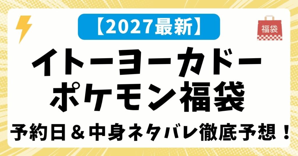 【ポケモン】2027年イトーヨーカドー福袋（ハッピーバッグ）の予約日・店頭販売はいつ？パジャマや中身ネタバレを徹底予想！